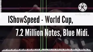 [Black Midi] IShowSpeed - World Cup, 7.2 Million Notes, Blue Midi.