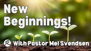 New Beginnings! With Pastor Mel Svendsen