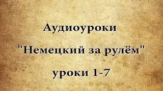 АУДИО УРОКИ  "НЕМЕЦКИЙ ЗА РУЛЁМ" 1-7