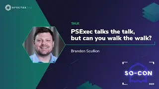 PsExec Talks the Talk, but Can You Walk the Walk?  –  Brandon Scullion (SO-CON 2020)