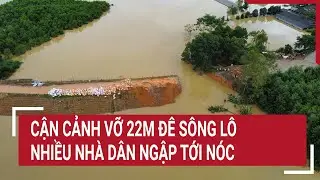 Cận cảnh vỡ 22m đê sông Lô, nhiều nhà dân ngập tới nóc