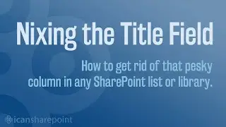 Removing the SharePoint Title Field