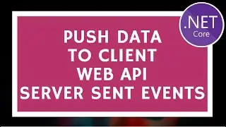 Pushing Data to Client Side using ASP.NET Core Web API And Server Sent Events [SSE]