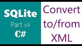 SQLite | C# | Part 7 | XML File | Convert To/From XML