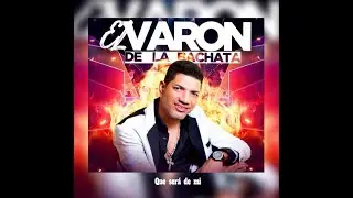 EL  VARON  DE LA BACHATA - QUE  SERA  DE  MI  (LETRA)