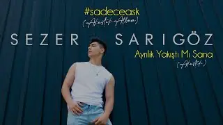 Sezer Sarıgöz - Ayrılık Yakıştı Mı Sana (Akustik)