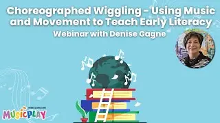 Choreographed Wiggling – Using Music and Movement to Teach Early Literacy Webinar with Denise Gagne