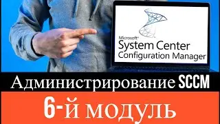 М20703: 1B Администрирование System Center Configuration Manager (SCCM) -  6 Модуль
