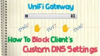 Ubiquiti UniFi Gateway - Block Client's Custom DNS Settings (DoH/DoT)