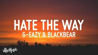 G-Eazy - Hate The Way (Lyrics) ft. blackbear