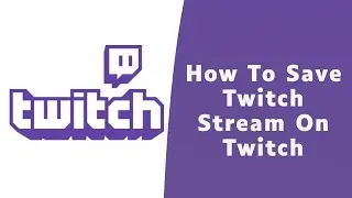 How to Save Twitch Streams on Twitch