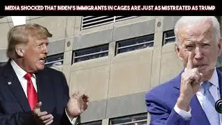 Media Shocked That Biden's Immigrants in Cages Are Just As Mistreated as Trump