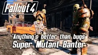 Fallout 4 - 'Anything's better than bugs' Super Mutant Banter