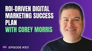 Niching Down, Planning for Digital Marketing Success, and Adapting to AI with Corey Morris