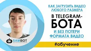 Как загрузить видео любого размера в TELEGRAM-БОТа и без потери формата видео/ Конструктор SAMBOT.RU