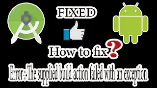 How to fix ' Error : The supplied build action failed with an exception ' in Android Studio
