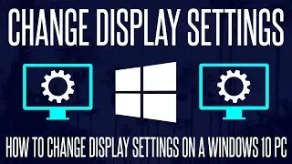 How to Customize/Change Display Settings on a Windows 10 PC