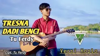 TRESNA DADI BENCI - Tu Ferdy