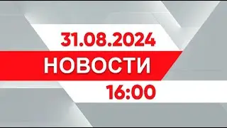 Выпуск новостей 16:00 от 31.08.2024