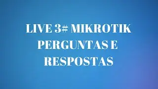 Live 3# - MikroTik Perguntas e Respostas