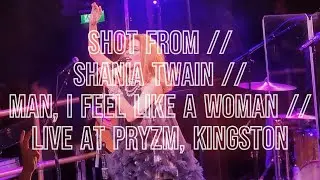 SHOT FROM // SHANIA TWAIN // MAN, I FEEL LIKE A WOMAN // LIVE AT PRYZM, KINGSTON