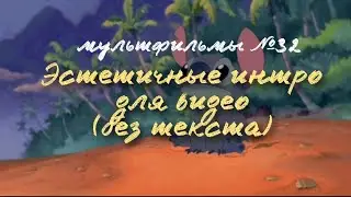 ЭСТЕТИЧНЫЕ ИНТРО (БЕЗ ТЕКСТА) / МУЛЬТФИЛЬМЫ 32