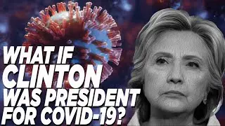 What If Hillary Clinton Was President For Covid-19?