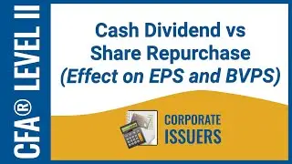 CFA® Level II Corporate Issuers - Cash Dividend vs Share Repurchase