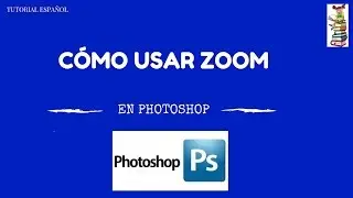 TUTORIAL - COMO USAR  ZOOM EN PHOTOSHOP CC - ESPAÑOL 2017