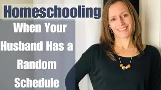 Homeschooling When Your Husband Has a Random Schedule