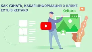 Как это сделать? #6: Как узнать, какая информация о клике есть в Keitaro