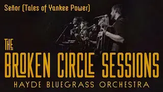 Hayde Bluegrass Orchestra - Señor (Tales of Yankee Power) | The Broken Circle Sessions - Live at OCH