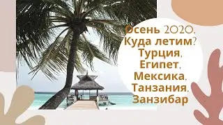 Осень 2020. Куда летим? Турция, Египет, Мексика, Танзания, Занзибар.