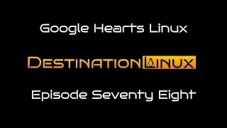 Destination Linux EP78 - Google Hearts Linux