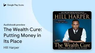 The Wealth Cure: Putting Money in Its Place by Hill Harper · Audiobook preview