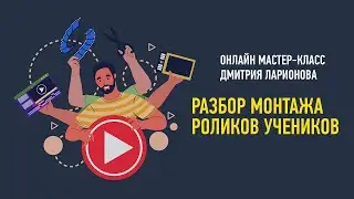 Разбор монтажа роликов учеников. Дмитрий Ларионов