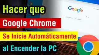 Como hacer que Google Chrome se inicie Automaticamente al Encender la PC o Laptop en windows