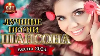 Лучшие Песни Шансона Весна 2024