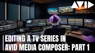 Editing a TV Series in Avid Media Composer Part 1