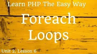 Learn PHP - Foreach Loops - Unit 2, Lesson 6