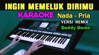 INGIN MEMELUK DIRIMU - Deddy Dores ( KARAOKE REMIX ) Nada Pria