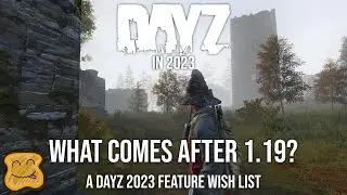 DayZ in 2023 - What Comes After DayZ 1.19 - DayZ 2023 Feature Wishlist - DayZ 1.20 Predictions