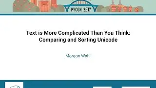 Morgan Wahl   Text is More Complicated Than You Think Comparing and Sorting Unicode   PyCon 2017