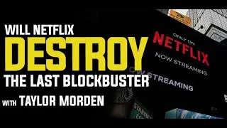 Will Netflix Destroy the Last Blockbuster with Taylor Morden