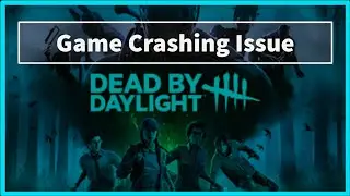 DEAD BY DAYLIGHT Game Crashing Issue