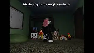 Me dancing to my imaginary friends (meme)