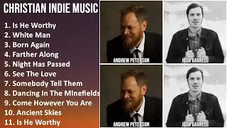 CHRISTIAN INDIE Music Mix - Andrew Peterson, Gungor, Josh Garrels, The Brilliance - Is He Worthy...