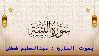 سورة البينة بصوت القارئ عبد العظيم شعلان