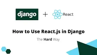 How to Use React in Django - the Hard Way