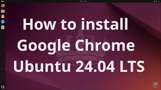 How to install Google Chrome on Ubuntu 24.04 LTS